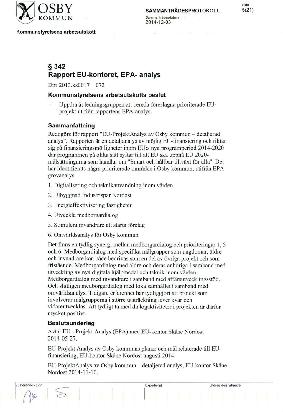 Rapporten är en detaljanalys av möjlig EU-finansiering och riktar sig på finansieringsmöjligheter inom EU:s nya programperiod 2014-2020 där programmen på olika sätt syftar till att EU ska uppnå EU