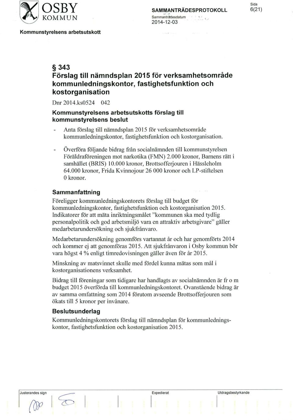 Överföra följande bidrag från socialnämnden till kommunstyrelsen Föräldraföreningen mot narkotika (FMN) 2.000 kronor, Barnens rätt i samhället (BRIS) 10.000 kronor, Brottsofferjouren i Hässleholm 64.