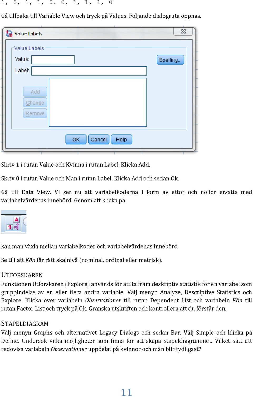 Genom att klicka på kan man växla mellan variabelkoder och variabelvärdenas innebörd. Se till att Kön får rätt skalnivå (nominal, ordinal eller metrisk).