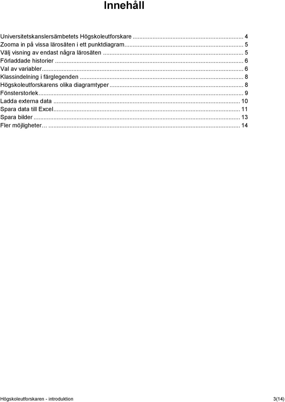 .. 6 Klassindelning i färglegenden... 8 Högskoleutforskarens olika diagramtyper... 8 Fönsterstorlek.