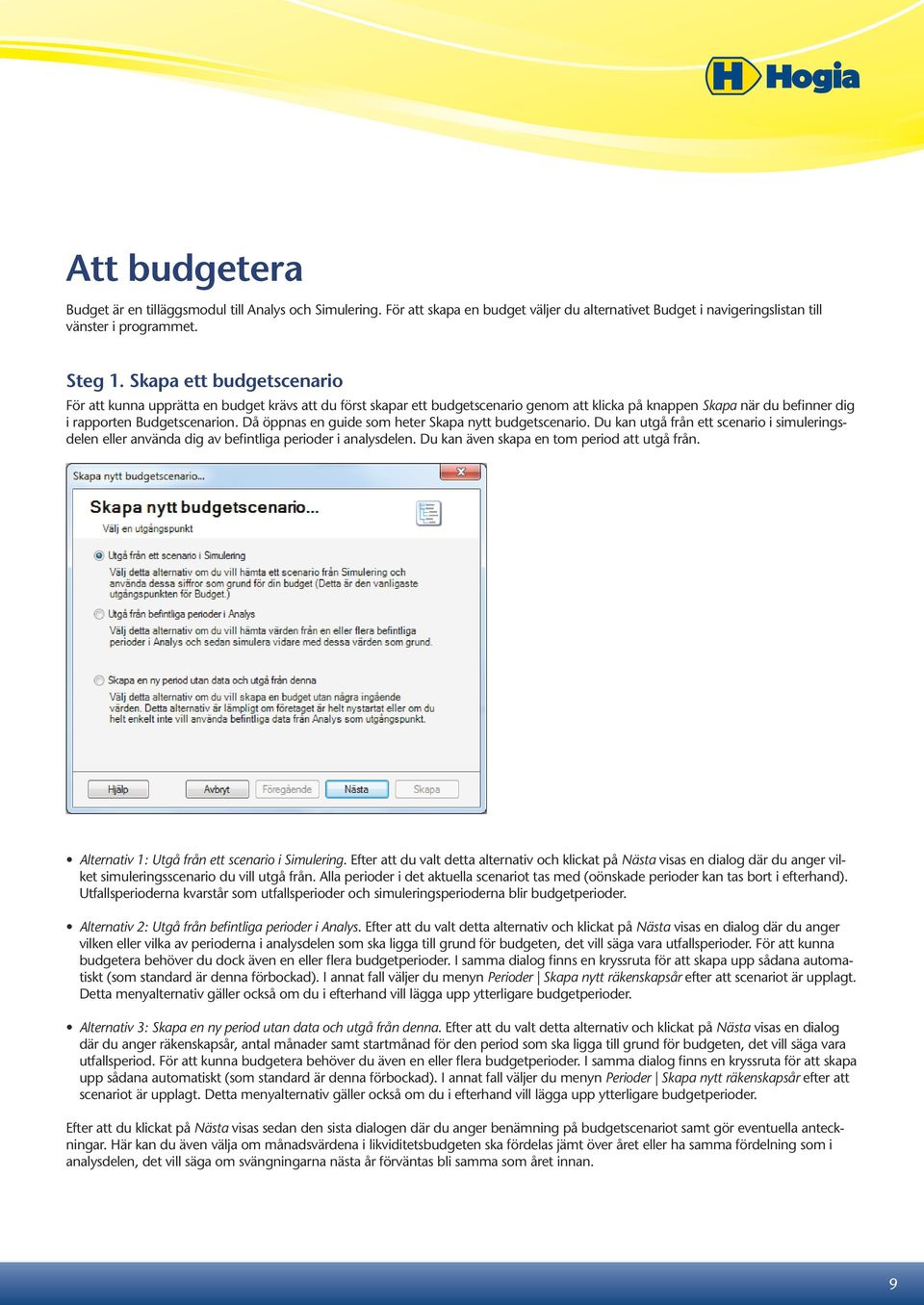 Då öppnas en guide som heter Skapa nytt budgetscenario. Du kan utgå från ett scenario i simuleringsdelen eller använda dig av befintliga perioder i analysdelen.