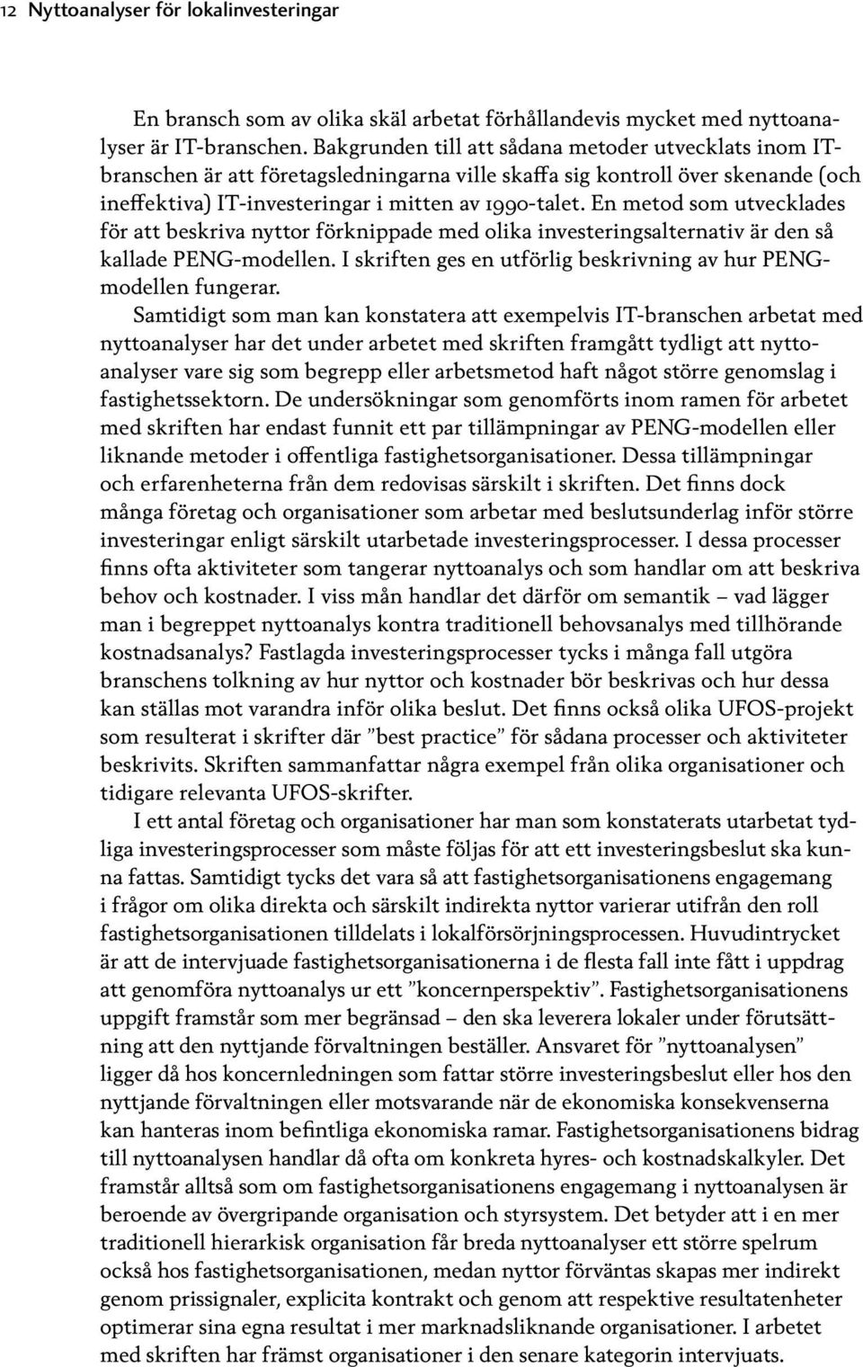 En metod som utvecklades för att beskriva nyttor förknippade med olika investeringsalternativ är den så kallade PENG-modellen. I skriften ges en utförlig beskrivning av hur PENGmodellen fungerar.