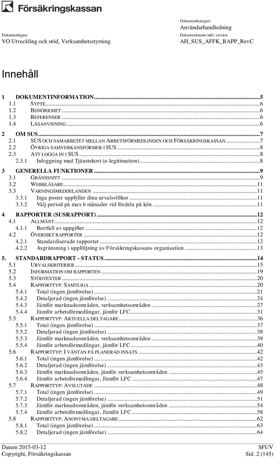 3 VARNINGSMEDDELANDEN... 11 3.3.1 Inga poster uppfyller dina urvalsvillkor... 11 3.3.2 Välj period på max 6 månader vid fördela på kön... 11 4 RAPPORTER (SUSRAPPORT)... 12 4.1 ALLMÄNT... 12 4.1.1 Bortfall av uppgifter.