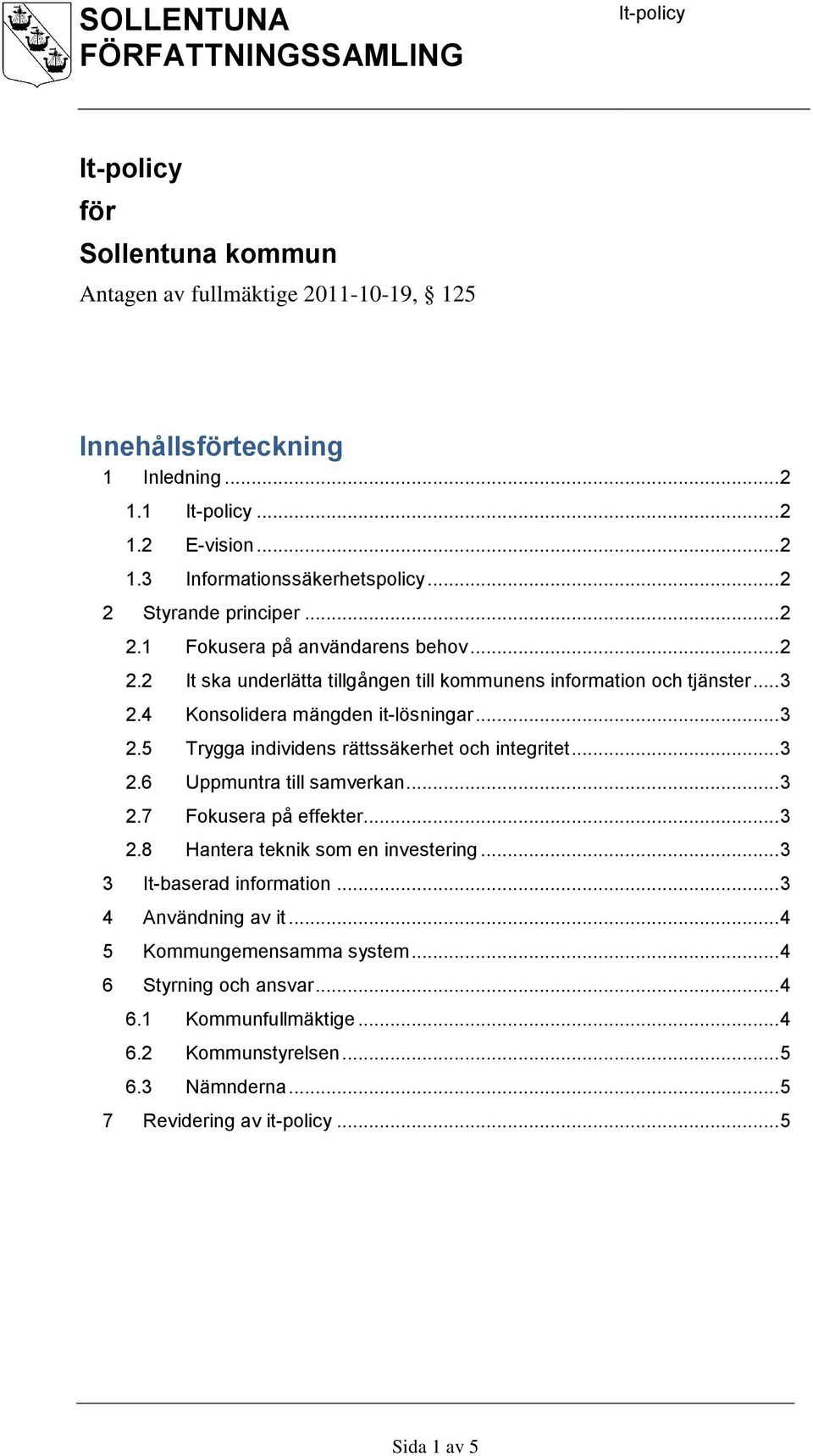 .. 3 2.6 Uppmuntra till samverkan... 3 2.7 Fokusera på effekter... 3 2.8 Hantera teknik som en investering... 3 3 It-baserad information... 3 4 Användning av it.