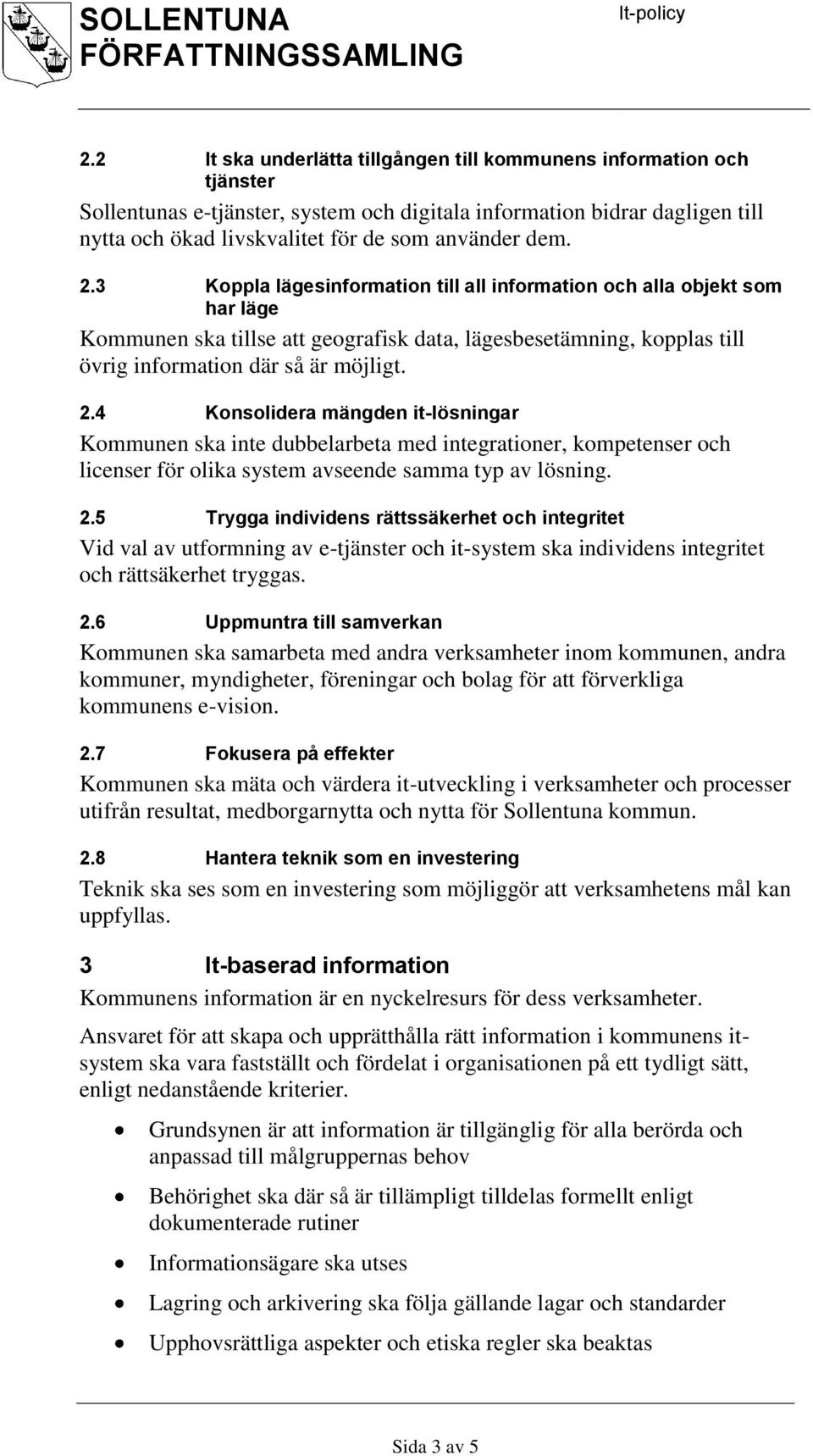 2.5 Trygga individens rättssäkerhet och integritet Vid val av utformning av e-tjänster och it-system ska individens integritet och rättsäkerhet tryggas. 2.