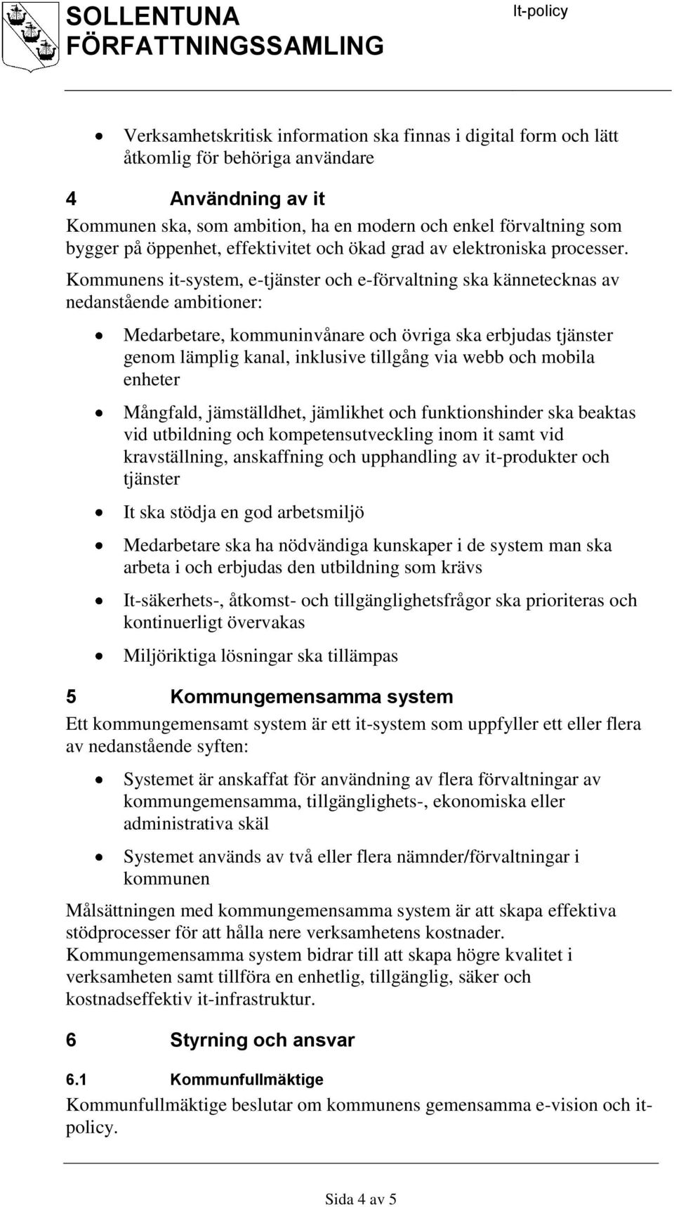 Kommunens it-system, e-tjänster och e-förvaltning ska kännetecknas av nedanstående ambitioner: Medarbetare, kommuninvånare och övriga ska erbjudas tjänster genom lämplig kanal, inklusive tillgång via