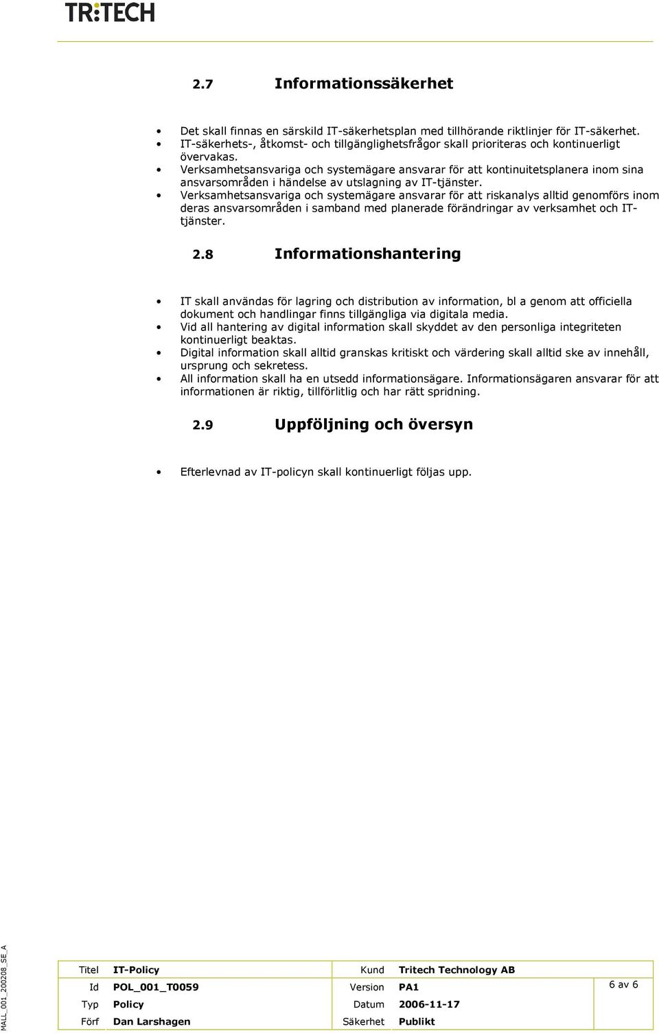 Verksamhetsansvariga och systemägare ansvarar för att kontinuitetsplanera inom sina ansvarsområden i händelse av utslagning av IT-tjänster.