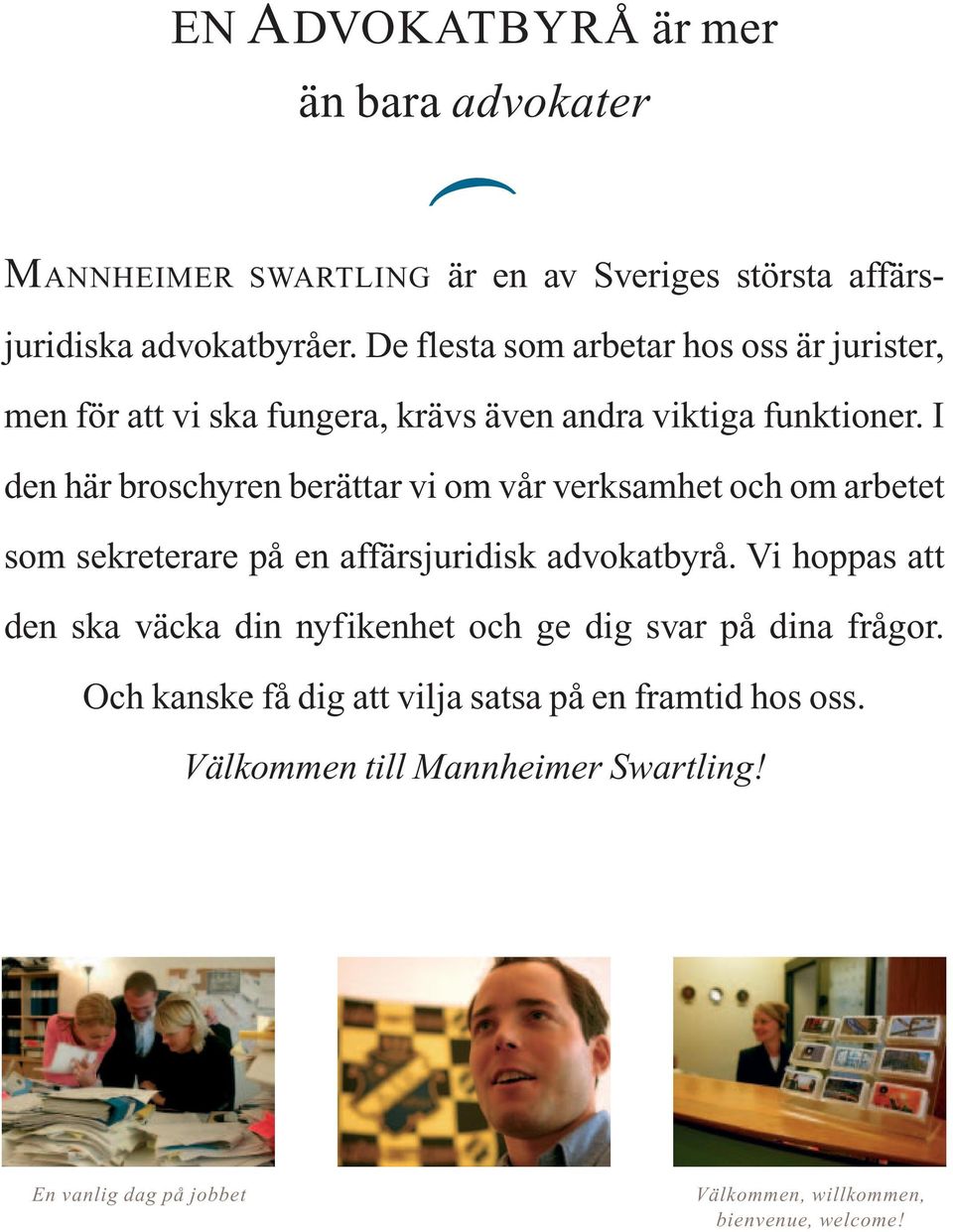 I den här broschyren berättar vi om vår verksamhet och om arbetet som sekreterare på en affärsjuridisk advokatbyrå.