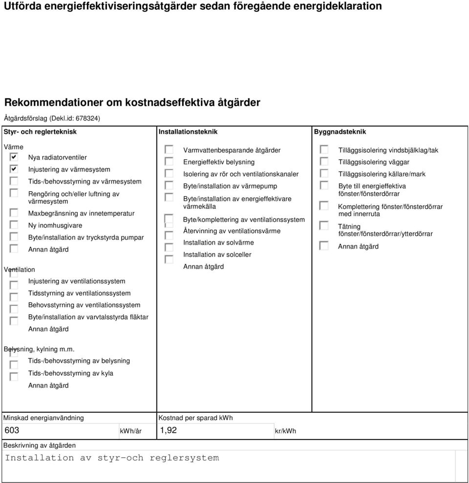 innetemperatur Ny inomhusgivare Byte/installation av tryckstyrda pumpar Ventilation Injustering av ventilationssystem Tidsstyrning av ventilationssystem Behovsstyrning av ventilationssystem