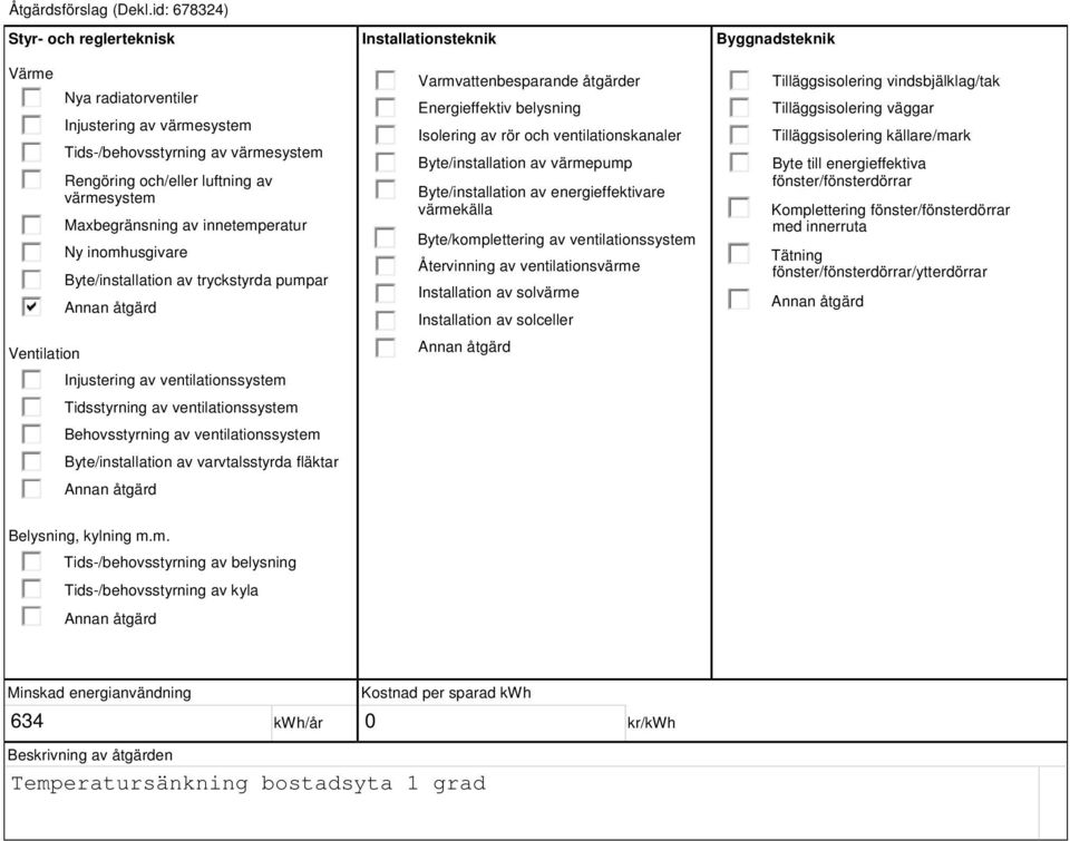 innetemperatur Ny inomhusgivare Byte/installation av tryckstyrda pumpar Ventilation Injustering av ventilationssystem Tidsstyrning av ventilationssystem Behovsstyrning av ventilationssystem