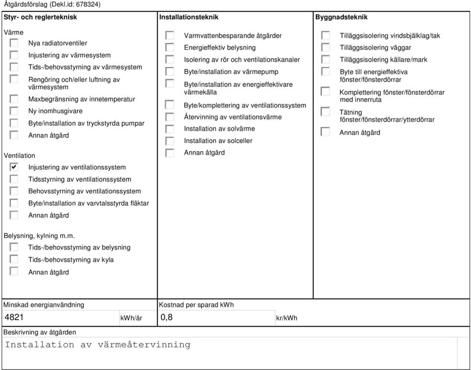 innetemperatur Ny inomhusgivare Byte/installation av tryckstyrda pumpar Ventilation Injustering av ventilationssystem Tidsstyrning av ventilationssystem Behovsstyrning av ventilationssystem
