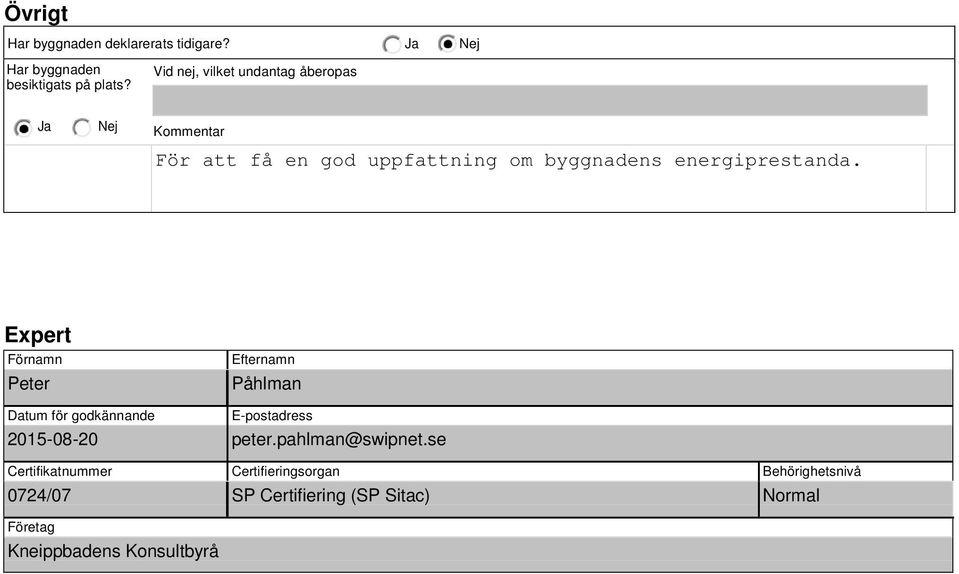 Ja Nej Kommentar För att få en god uppfattning om byggnadens energiprestanda.
