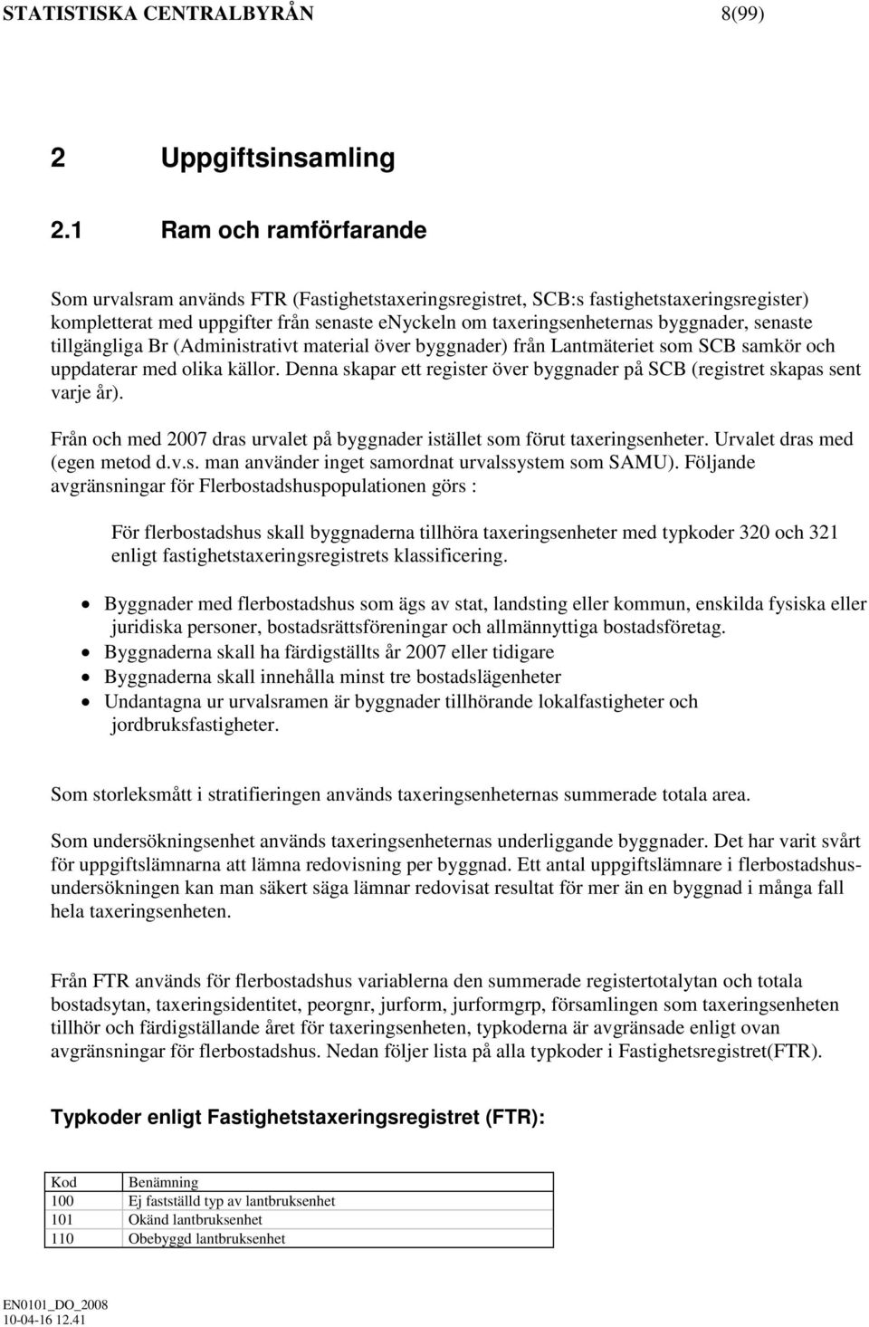 senaste tillgängliga Br (Administrativt material över byggnader) från Lantmäteriet som SCB samkör och uppdaterar med olika källor.