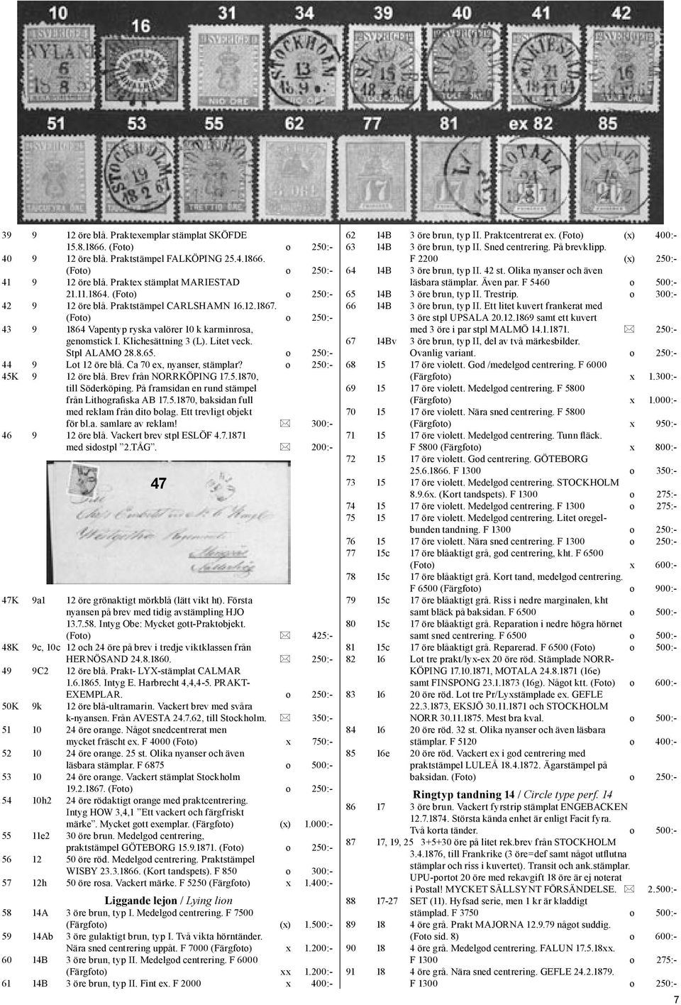 o 250:- 44 9 Lot 12 öre blå. Ca 70 ex, nyanser, stämplar? o 250:- 45K 9 12 öre blå. Brev från NORRKÖPING 17.5.1870, till Söderköping. På framsidan en rund stämpel från Lithografiska AB 17.5.1870, baksidan full med reklam från dito bolag.