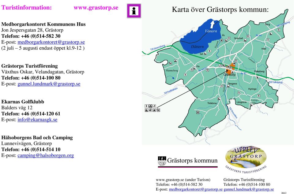 se (2 juli 5 augusti endast öppet kl.9-12 ) Grästorps Turistförening Växthus Oskar, Velandagatan, Grästorp Telefon: +46 (0)514-100 80 E-post: gunnel.lundmark@grastorp.