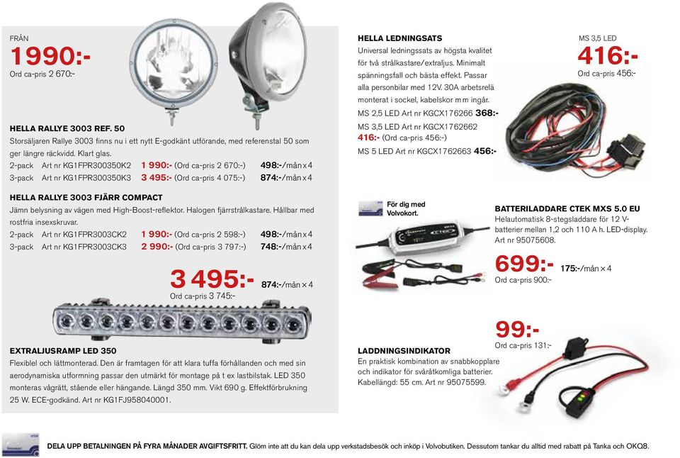 kvalitet för två strålkastare/extraljus. Minimalt spänningsfall och bästa effekt. Passar alla personbilar med 12V. 30A arbetsrelä monterat i sockel, kabelskor m m ingår.