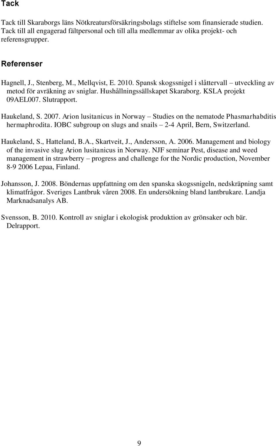 Slutrapport. Haukeland, S. 2007. Arion lusitanicus in Norway Studies on the nematode Phasmarhabditis hermaphrodita. IOBC subgroup on slugs and snails 2-4 April, Bern, Switzerland. Haukeland, S., Hatteland, B.