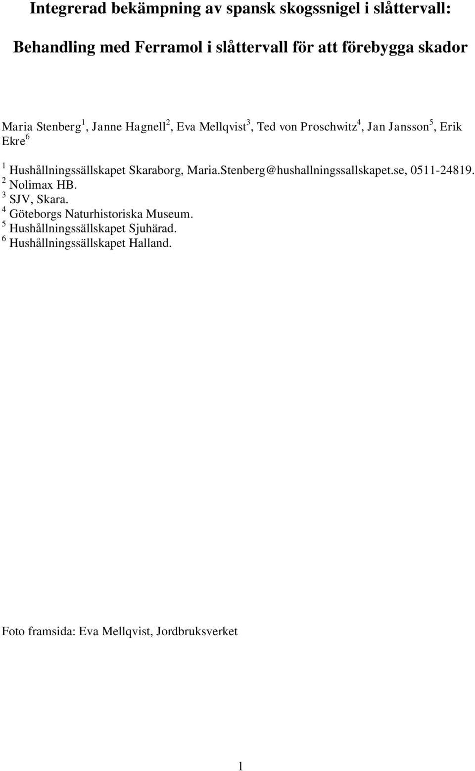 Hushållningssällskapet Skaraborg, Maria.Stenberg@hushallningssallskapet.se, 0511-24819. 2 Nolimax HB. 3 SJV, Skara.