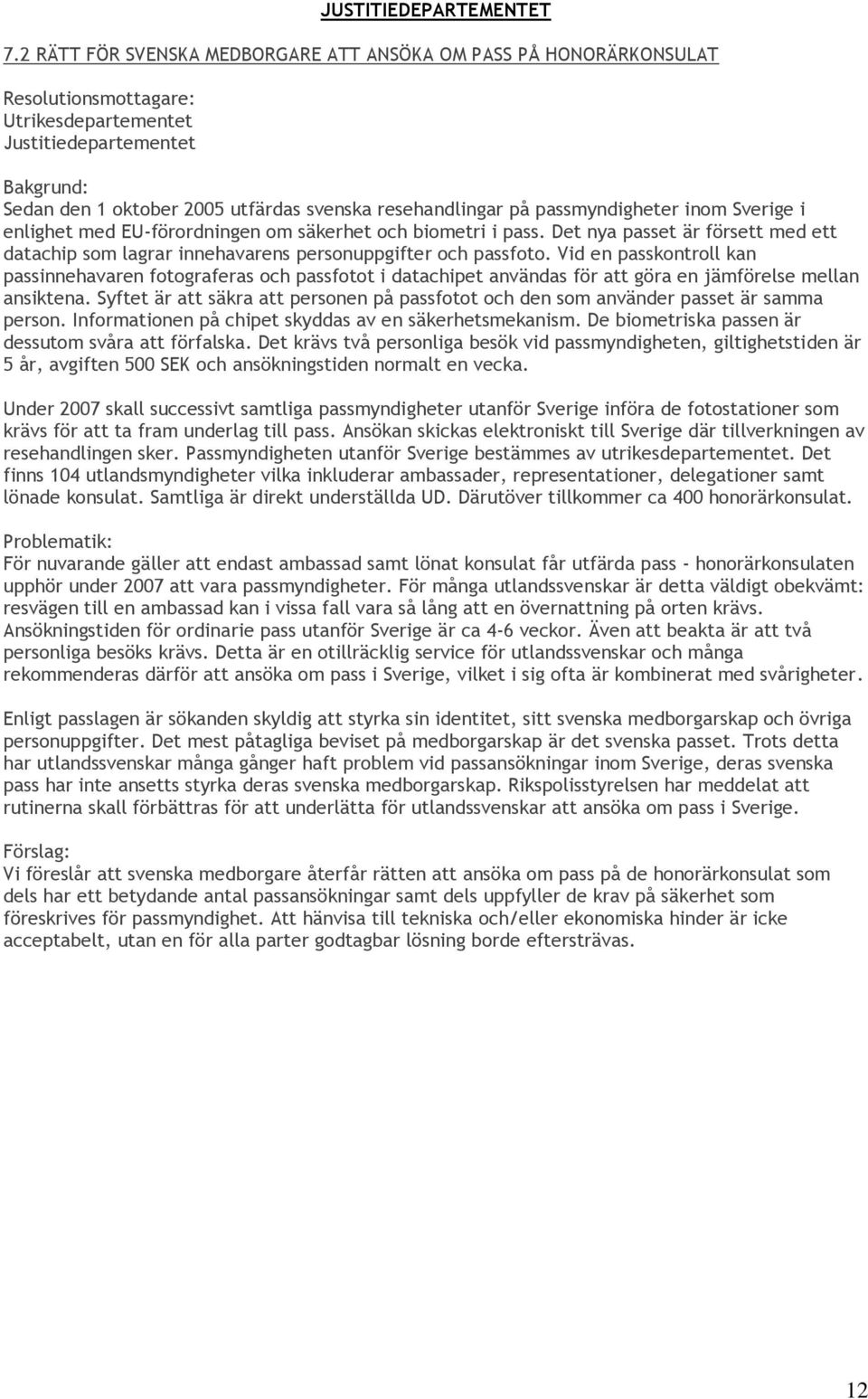 inom Sverige i enlighet med EU-förordningen om säkerhet och biometri i pass. Det nya passet är försett med ett datachip som lagrar innehavarens personuppgifter och passfoto.