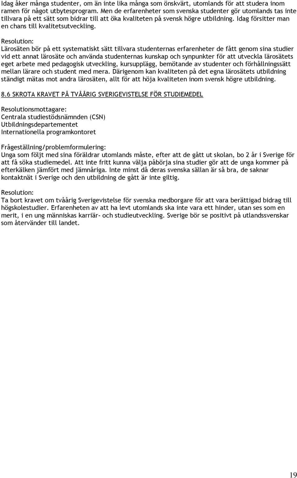 Idag försitter man en chans till kvalitetsutveckling.