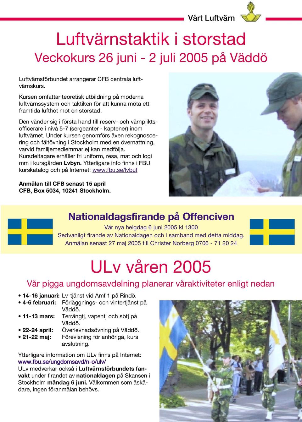 Den vänder sig i första hand till reserv- och värnpliktsofficerare i nivå 5-7 (sergeanter - kaptener) inom luftvärnet.