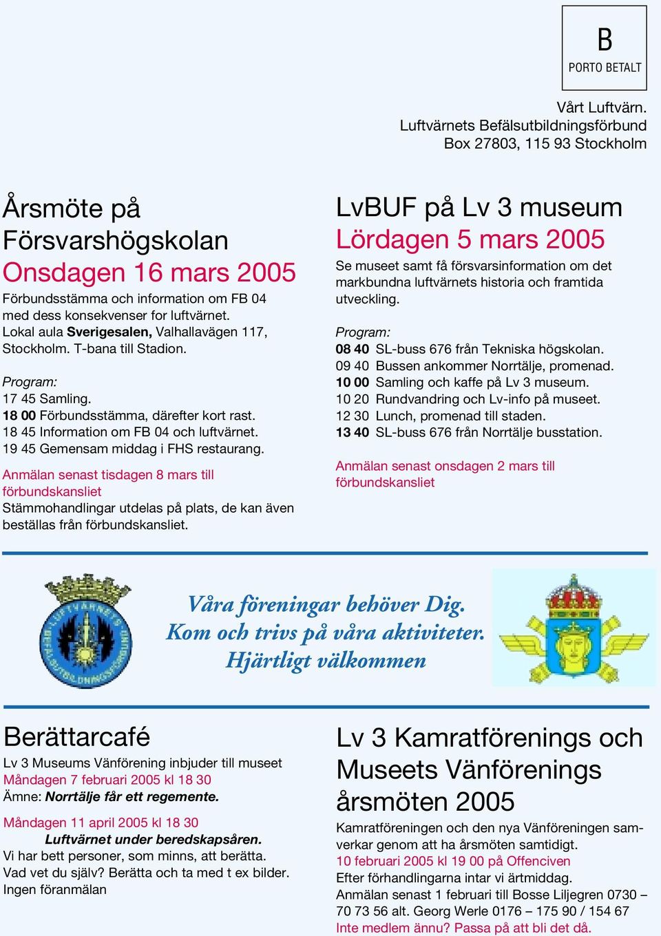 Lokal aula Sverigesalen, Valhallavägen 117, Stockholm. T-bana till Stadion. Program: 17 45 Samling. 18 00 Förbundsstämma, därefter kort rast. 18 45 Information om FB 04 och luftvärnet.