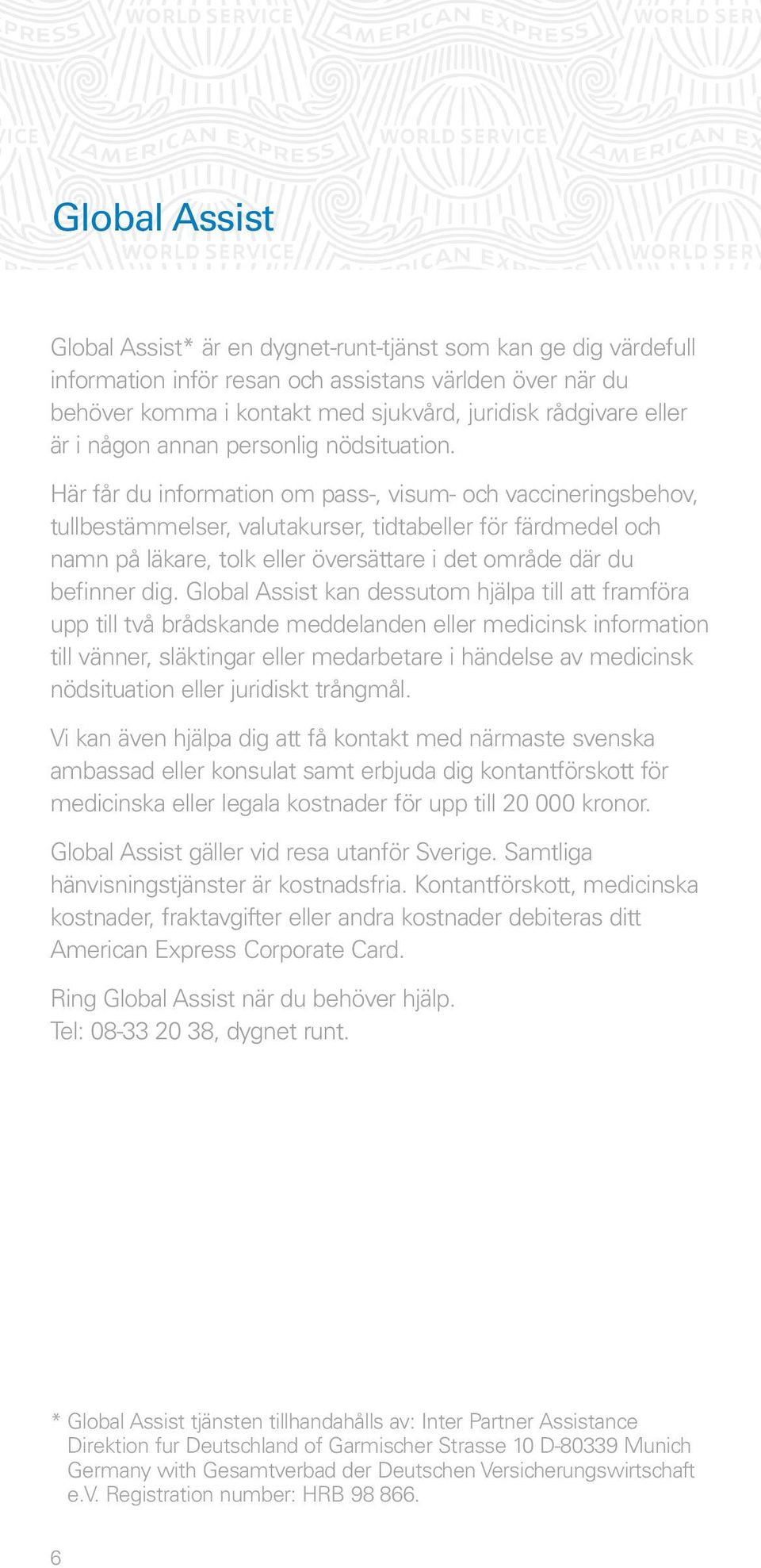 Här får du information om pass-, visum- och vaccineringsbehov, tullbestämmelser, valutakurser, tidtabeller för färdmedel och namn på läkare, tolk eller översättare i det område där du befinner dig.