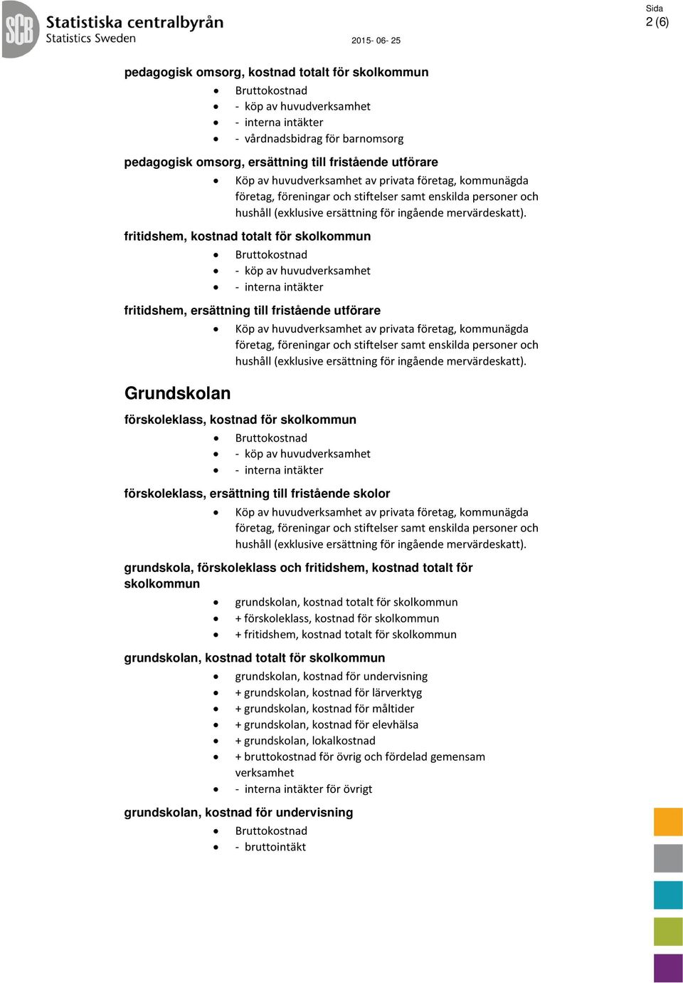 förskoleklass och fritidshem, kostnad totalt för skolkommun grundskolan, kostnad totalt för skolkommun + förskoleklass, kostnad för skolkommun + fritidshem, kostnad totalt för skolkommun grundskolan,