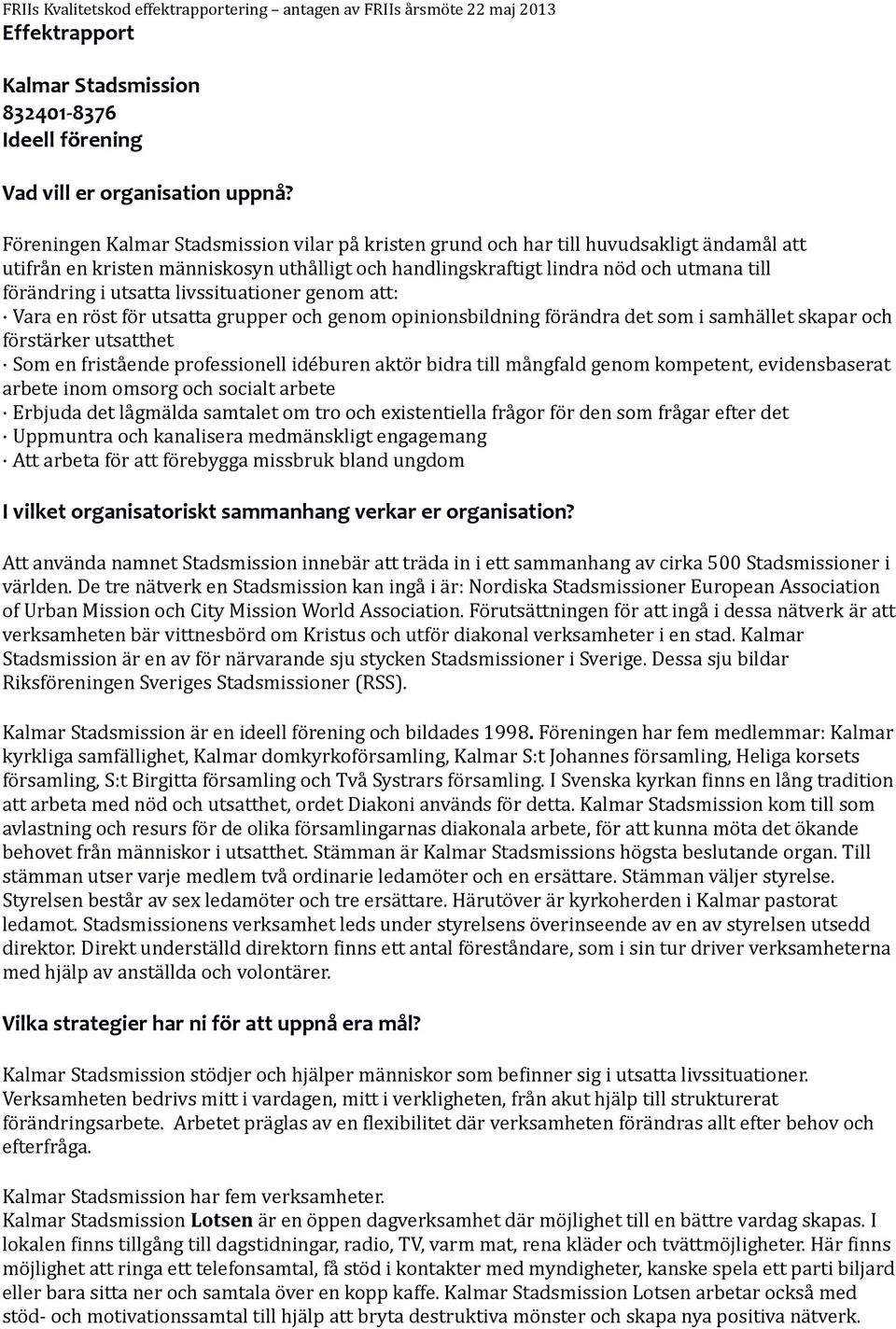 utsatta livssituationer genom att: Vara en röst för utsatta grupper och genom opinionsbildning förändra det som i samhället skapar och förstärker utsatthet Som en fristående professionell idéburen