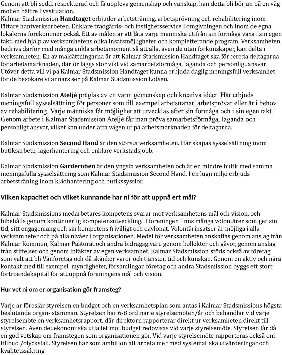 Enklare trädgårds- och fastighetsservice i omgivningen och inom de egna lokalerna förekommer också.