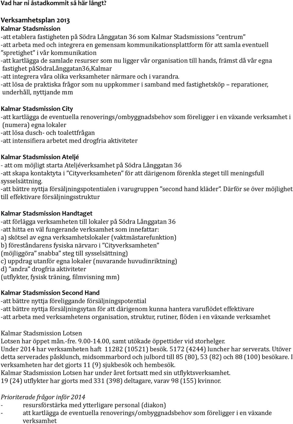 samla eventuell spretighet i vår kommunikation -att kartlägga de samlade resurser som nu ligger vår organisation till hands, främst då vår egna fastighet påsödralånggatan36,kalmar -att integrera våra