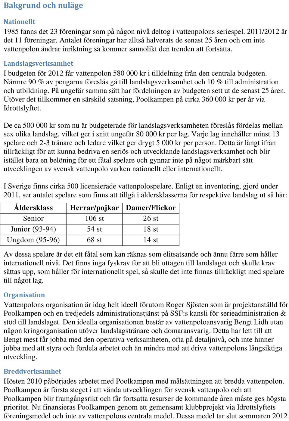 Landslagsverksamhet I budgeten för 2012 får vattenpolon 580 000 kr i tilldelning från den centrala budgeten.
