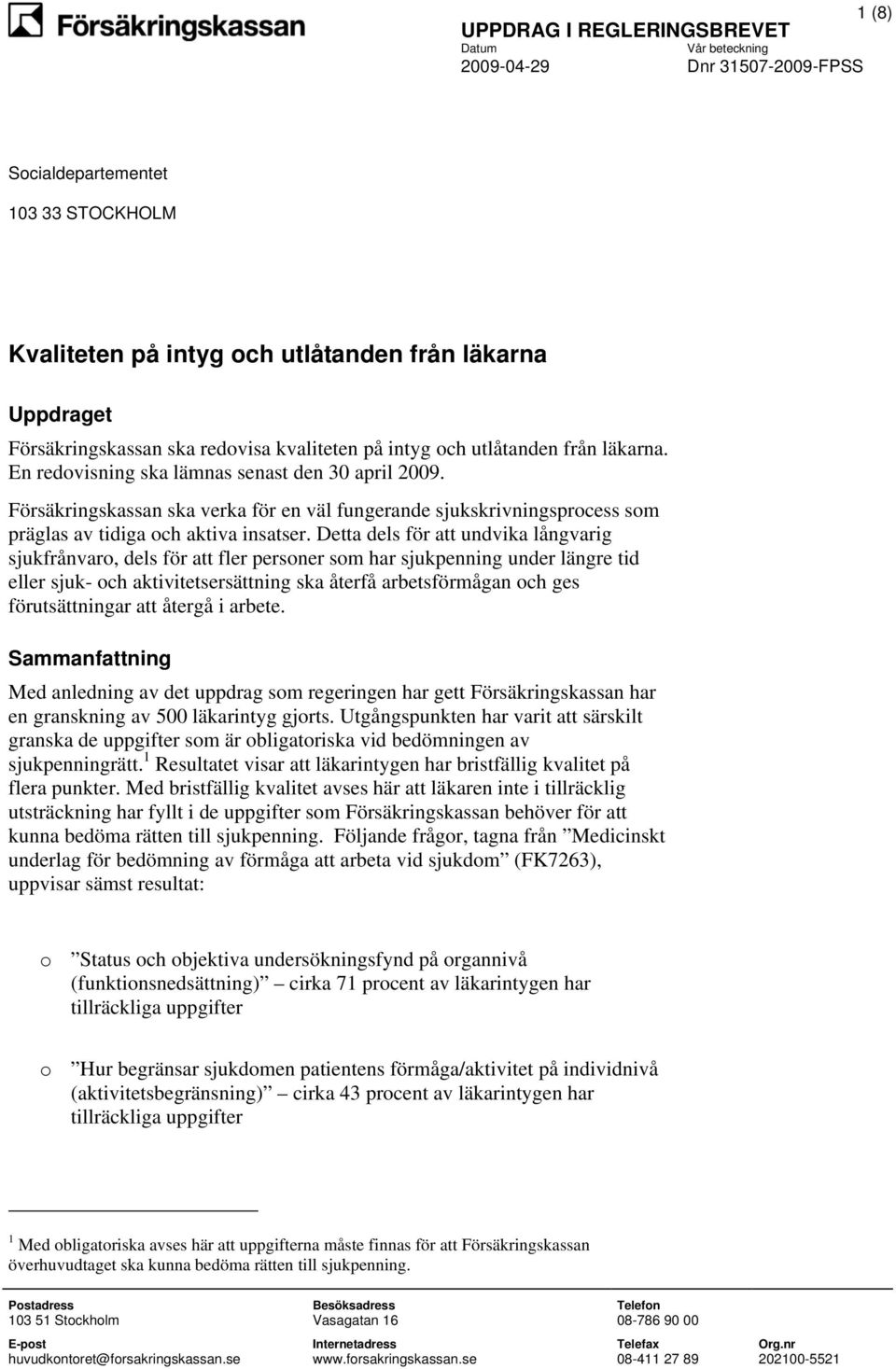 Detta dels för att undvika långvarig sjukfrånvaro, dels för att fler personer som har sjukpenning under längre tid eller sjuk- och aktivitetsersättning ska återfå arbetsförmågan och ges