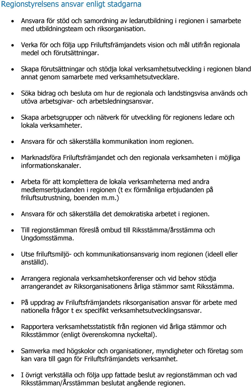 Skapa förutsättningar och stödja lokal verksamhetsutveckling i regionen bland annat genom samarbete med verksamhetsutvecklare.