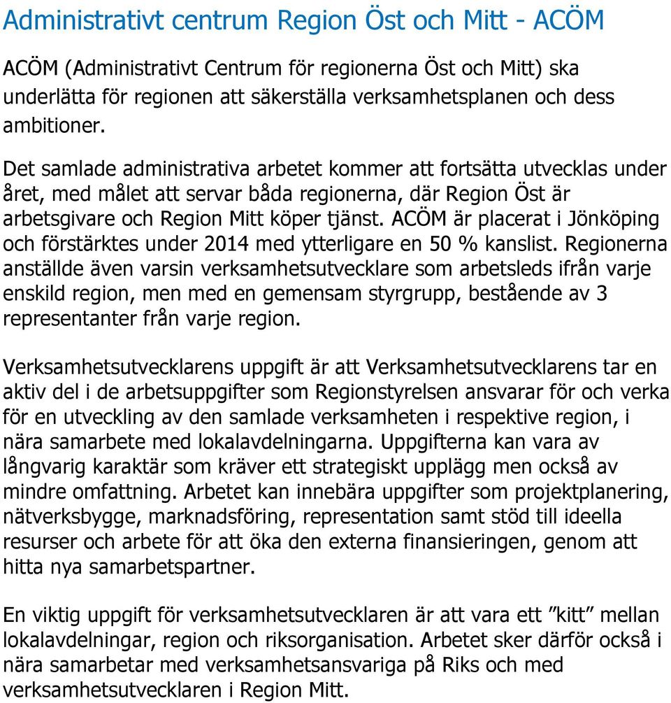 ACÖM är placerat i Jönköping och förstärktes under 2014 med ytterligare en 50 % kanslist.