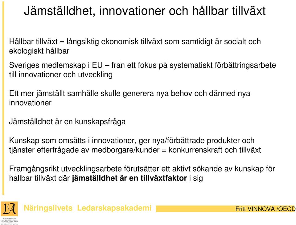 Jämställdhet är en kunskapsfråga Kunskap som omsätts i innovationer, ger nya/förbättrade produkter och tjänster efterfrågade av medborgare/kunder = konkurrenskraft och