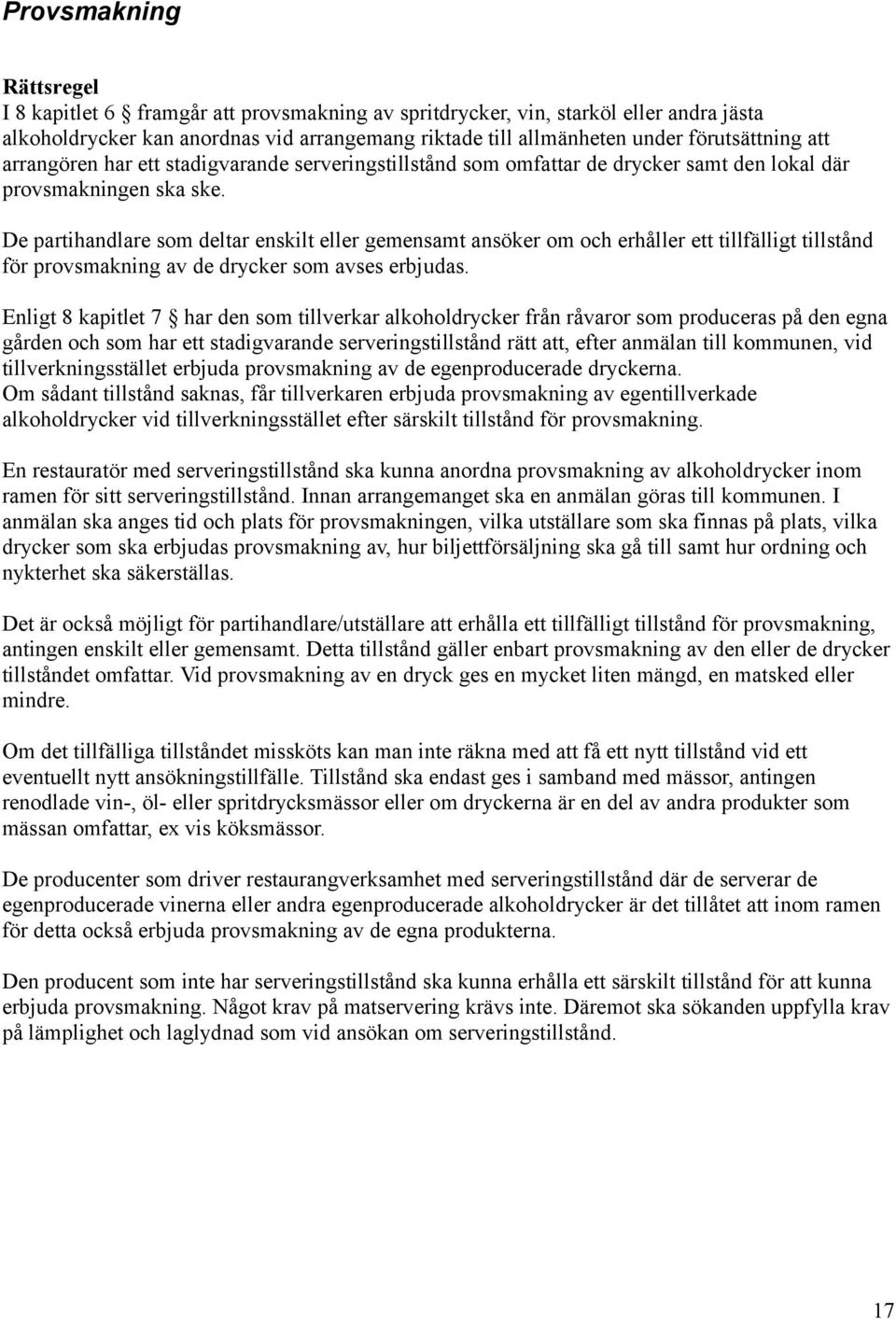 De partihandlare som deltar enskilt eller gemensamt ansöker om och erhåller ett tillfälligt tillstånd för provsmakning av de drycker som avses erbjudas.