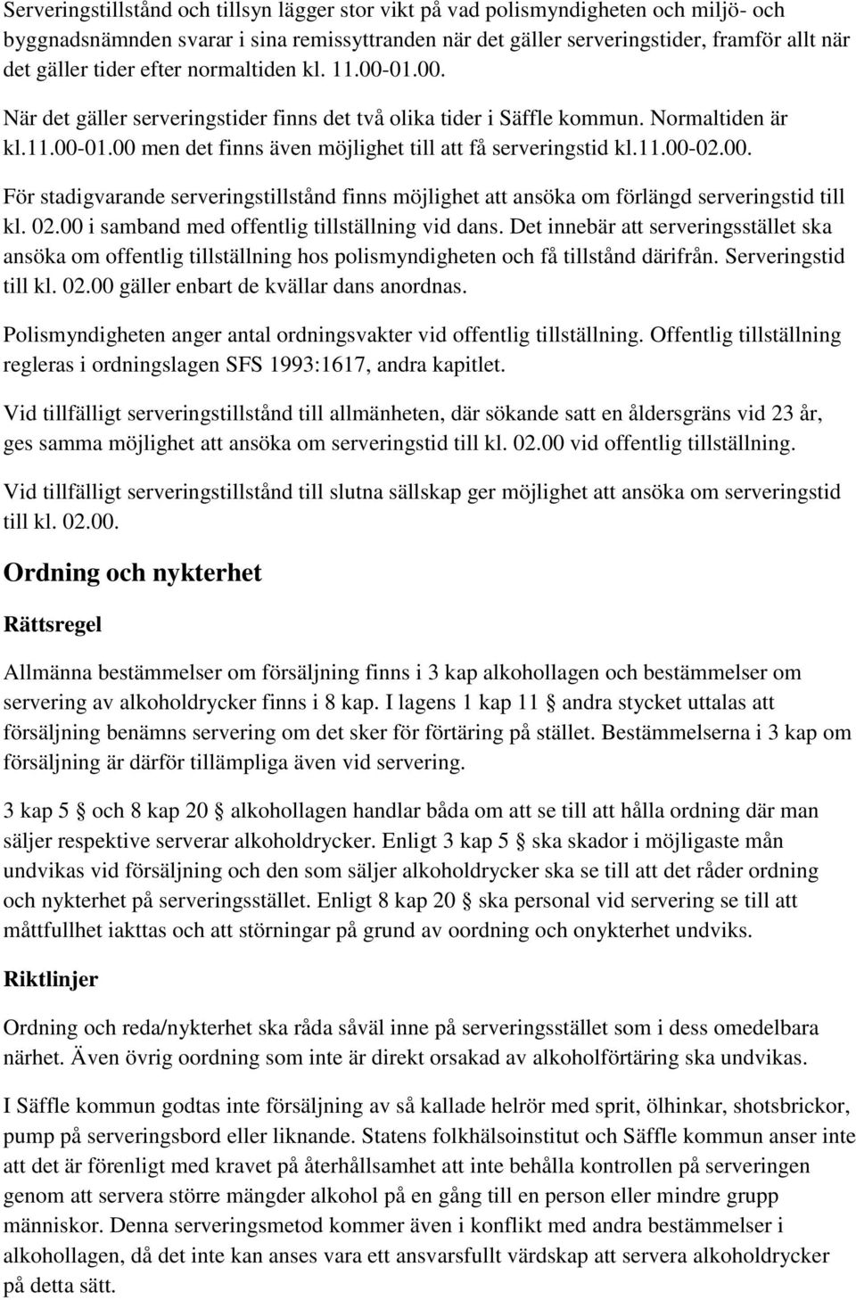 00. För stadigvarande serveringstillstånd finns möjlighet att ansöka om förlängd serveringstid till kl. 02.00 i samband med offentlig tillställning vid dans.