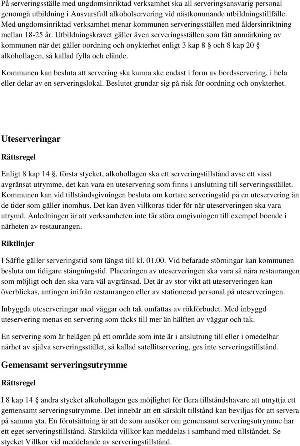 Utbildningskravet gäller även serveringsställen som fått anmärkning av kommunen när det gäller oordning och onykterhet enligt 3 kap 8 och 8 kap 20 alkohollagen, så kallad fylla och elände.