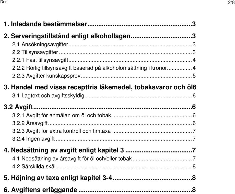 .. 6 3.2.2 Årsavgift... 6 3.2.3 Avgift för extra kontroll och timtaxa... 7 3.2.4 Ingen avgift... 7 4. Nedsättning av avgift enligt kapitel 3...7 4.1 Nedsättning av årsavgift för öl och/eller tobak.