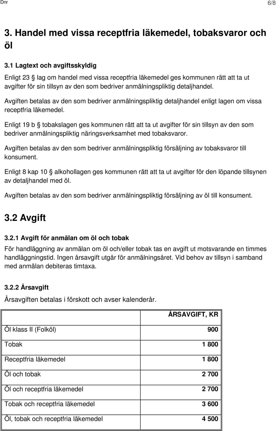 Avgiften betalas av den som bedriver anmälningspliktig detaljhandel enligt lagen om vissa receptfria läkemedel.