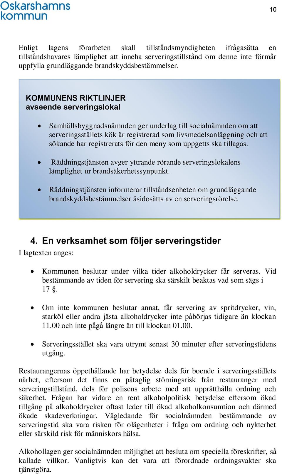 registrerats för den meny som uppgetts ska tillagas. Räddningstjänsten avger yttrande rörande serveringslokalens lämplighet ur brandsäkerhetssynpunkt.