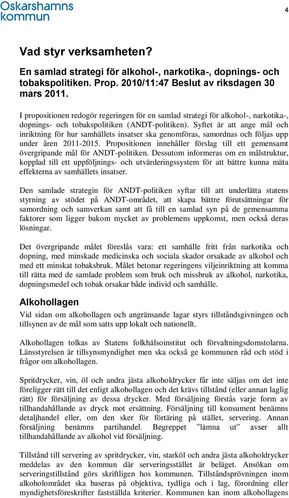 Syftet är att ange mål och inriktning för hur samhällets insatser ska genomföras, samordnas och följas upp under åren 2011-2015.