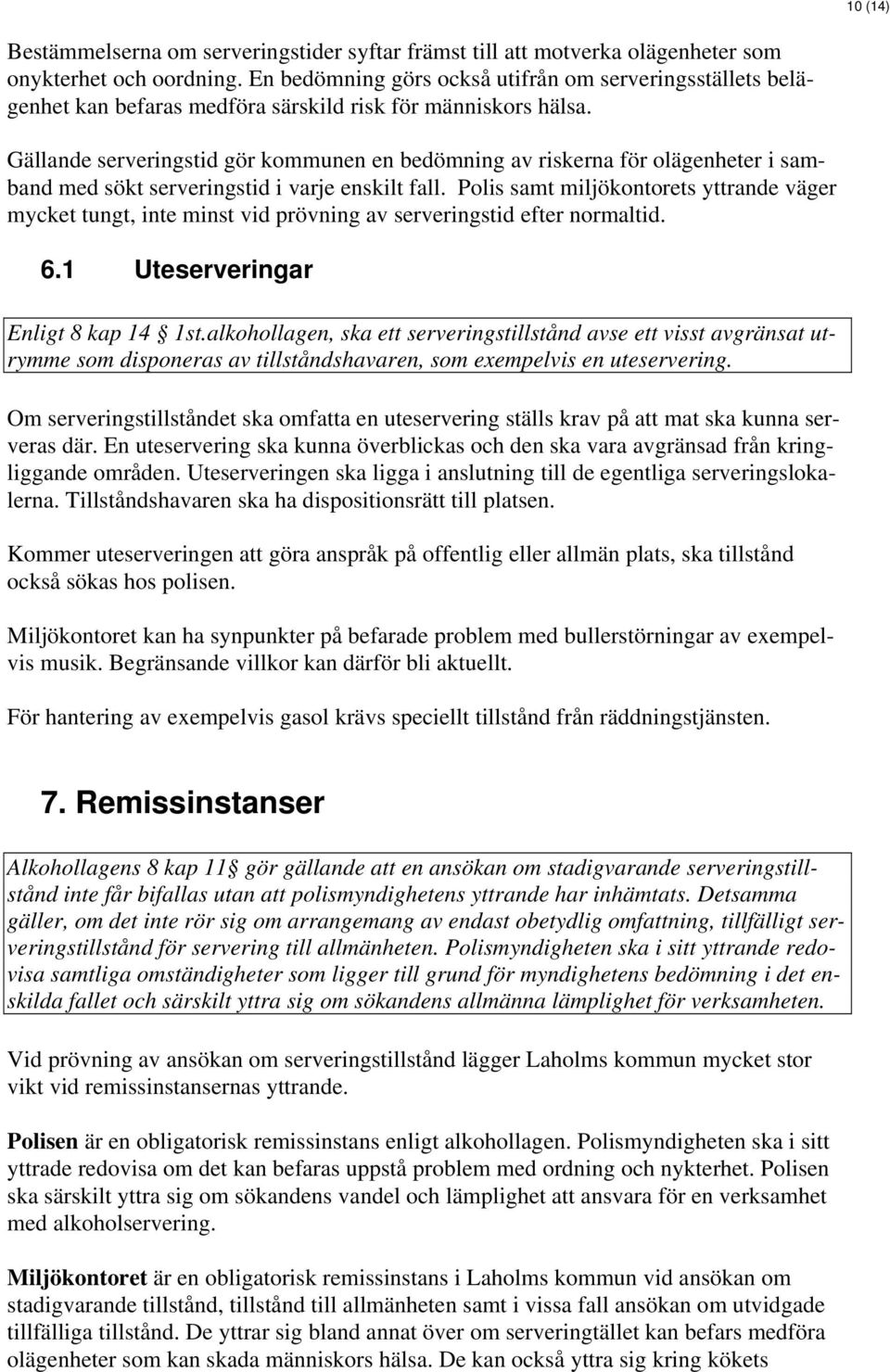 Gällande serveringstid gör kommunen en bedömning av riskerna för olägenheter i samband med sökt serveringstid i varje enskilt fall.