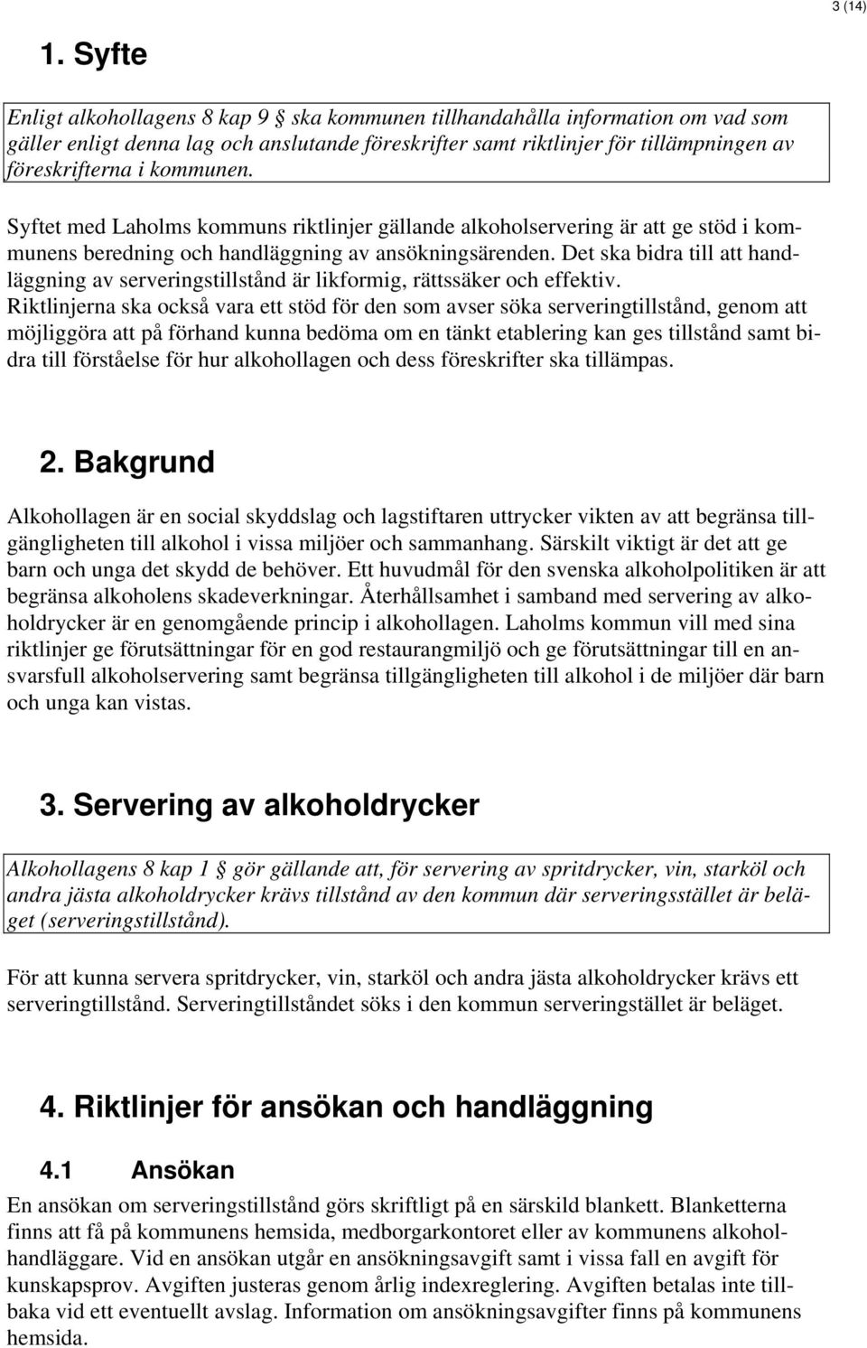 kommunen. Syftet med Laholms kommuns riktlinjer gällande alkoholservering är att ge stöd i kommunens beredning och handläggning av ansökningsärenden.