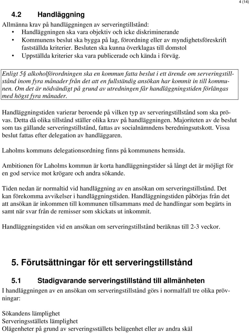 myndighetsföreskrift fastställda kriterier. Besluten ska kunna överklagas till domstol Uppställda kriterier ska vara publicerade och kända i förväg.