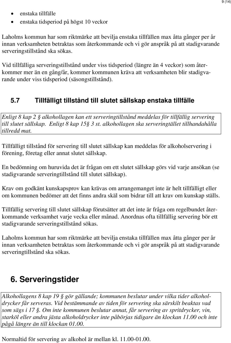 Vid tillfälliga serveringstillstånd under viss tidsperiod (längre än 4 veckor) som återkommer mer än en gång/år, kommer kommunen kräva att verksamheten blir stadigvarande under viss tidsperiod