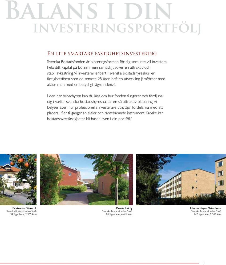 I den här broschyren kan du läsa om hur fonden fungerar och fördjupa dig i varför svenska bostadshyreshus är en så attraktiv placering.