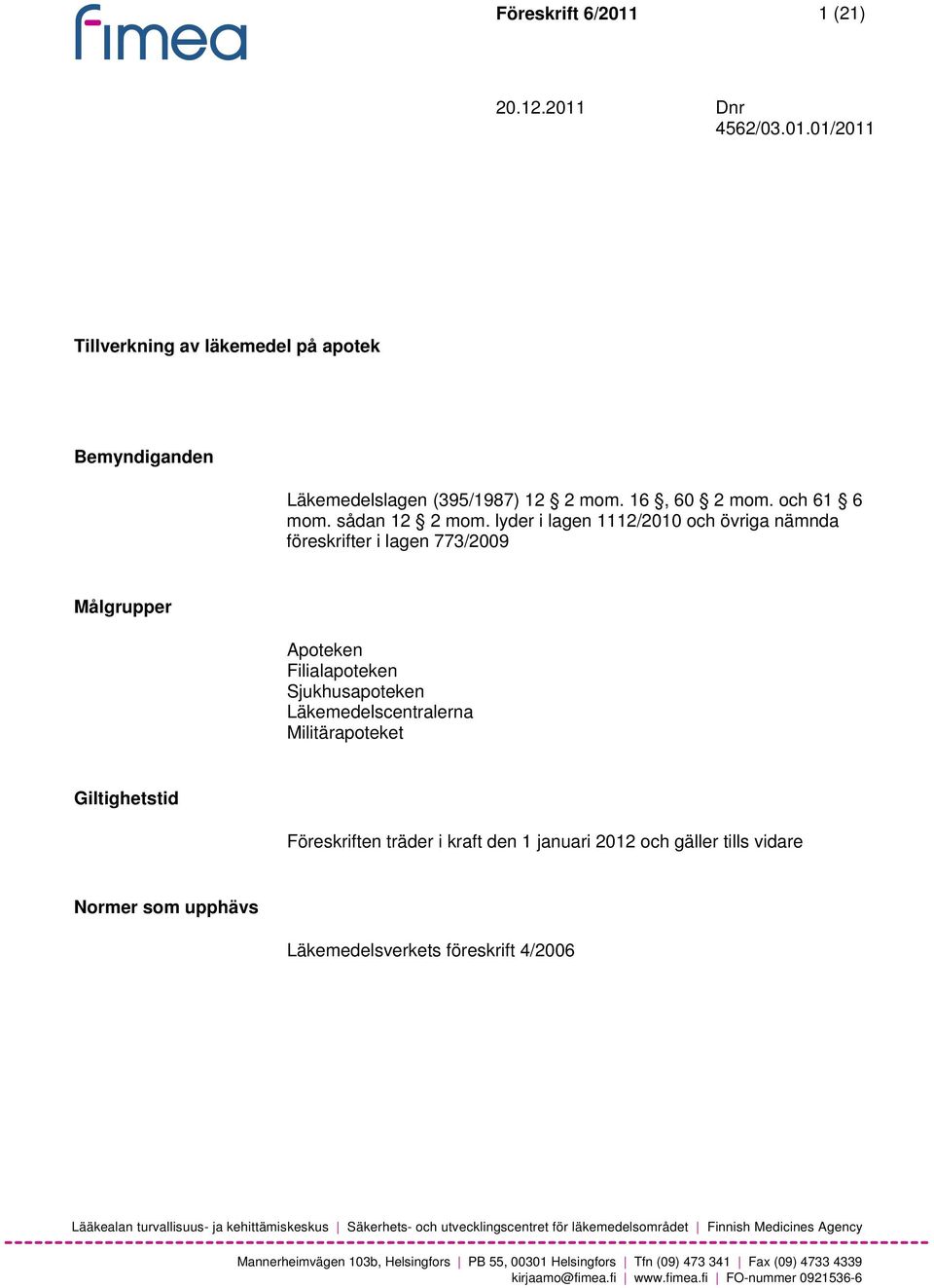 träder i kraft den 1 januari 2012 och gäller tills vidare Normer som upphävs Läkemedelsverkets föreskrift 4/2006 Lääkealan turvallisuus- ja kehittämiskeskus Säkerhets- och utvecklingscentret