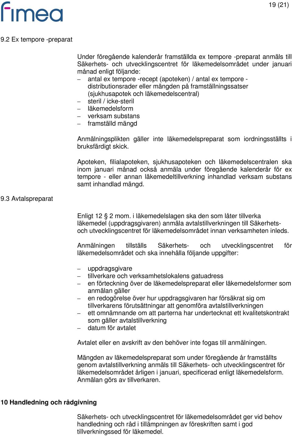 tempore -recept (apoteken) / antal ex tempore - distributionsrader eller mängden på framställningssatser (sjukhusapotek och läkemedelscentral) steril / icke-steril läkemedelsform verksam substans